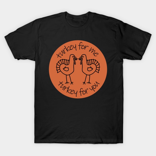 Turkey for Me Turkey for You at Thanksgiving T-Shirt by ellenhenryart